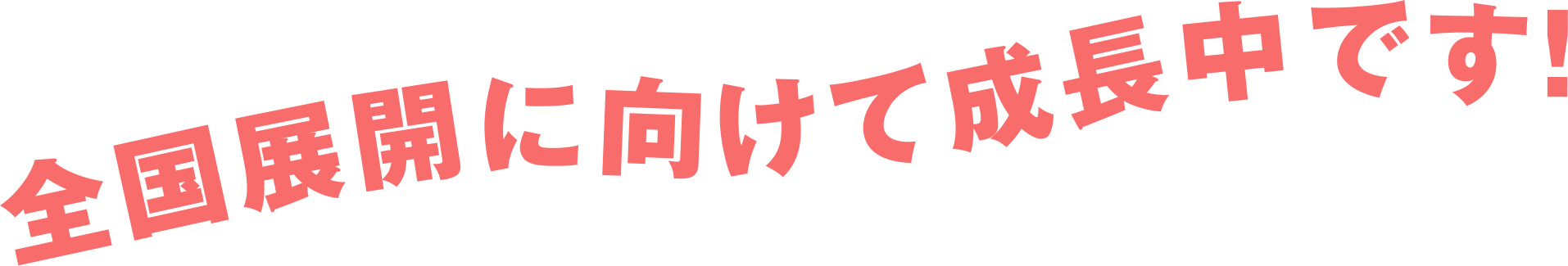 全国展開に向けて成長中です!